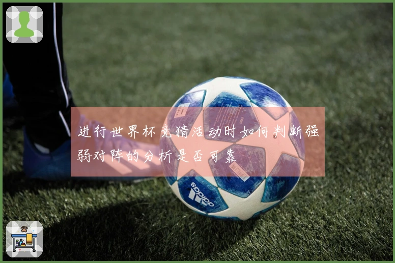 进行世界杯竞猜活动时如何判断强弱对阵的分析是否可靠